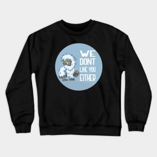 We Dont Like You Either Crewneck Sweatshirt